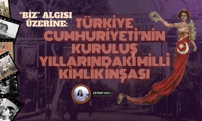 “Biz” Algısı Üzerine: Türkiye Cumhuriyeti’nin Kuruluş Yıllarındaki Millî Kimlik İnşası